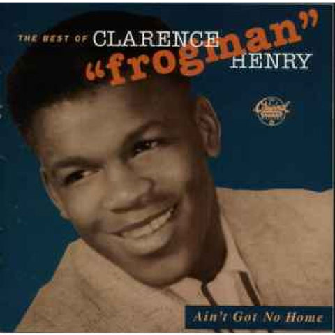 Clarence ’Frogman’ Henry – The Best Of Clarence ’Frogman’ Henry • Ain’t Got No Home CD - CD