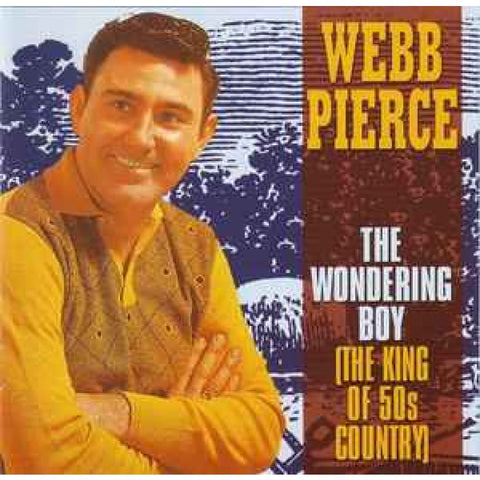Webb Pierce – The Wondering Boy (The King Of ’50s Country) CD - CD