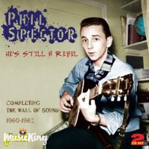 PHIL SPECTOR - HE’S STILL A REBEL - COMPLETING THE WALL OF SOUND 1960-1962 DOUBLE CD - CD